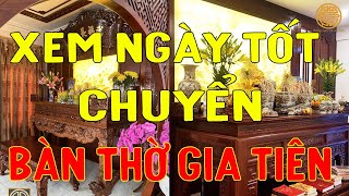 Xem ngày tốt chuyển Bàn Thờ Gia Tiên | Tránh những điều kiêng kỵ không lành