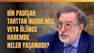 Bir Padişah Tahttan İndirilince Veya Ölünce Haremde Neler Yaşanırdı? Murat Bardakçı Anlattı.