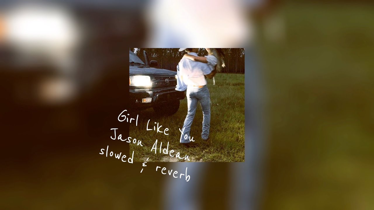 Girl Like You Jason Aldean slowed & reverb YouTube