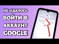 Не удалось войти в аккаунт Google: РЕШЕНИЕ