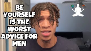 Why "Be Yourself" Is The WORST Advice For Men…
