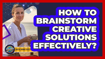 How To Brainstorm Creative Solutions Effectively?