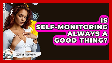 Is Self-Monitoring Always A Good Thing? - Cognitive Therapy Hub