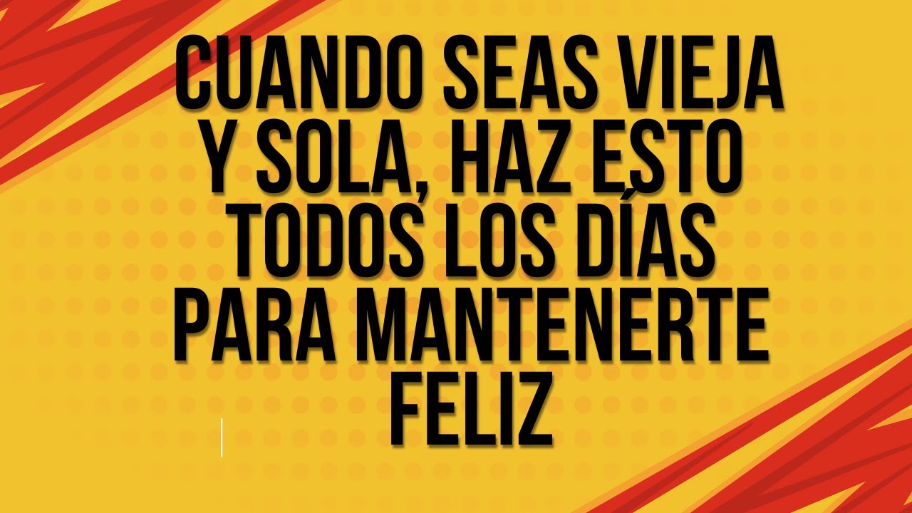 Cuando seas vieja y sola, haz esto todos los días para mantenerte feliz