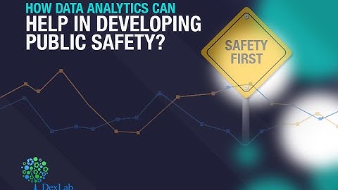 Public Safety Will Be In Good Hands If There Is Good Data! | Dexlab Analytics