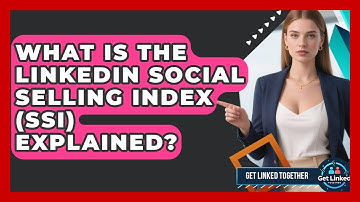 What Is The LinkedIn Social Selling Index (SSI) Explained? - Get Linked Together