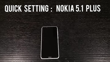Quick Setting : Nokia 5.1 Plus