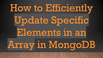 How to Efficiently Update Specific Elements in an Array in MongoDB