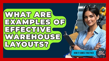 What Are Examples Of Effective Warehouse Layouts? - How It Comes Together