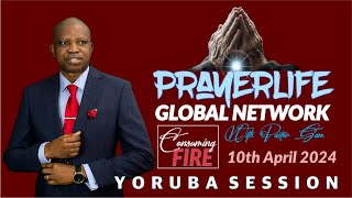 PrayerLIfe Global Network | Yoruba Session | Consuming Fire | 10th April 2024.