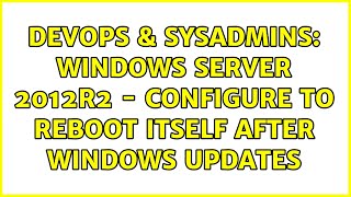 DevOps & SysAdmins: Windows Server 2012R2 - Configure to Reboot Itself After Windows Updates