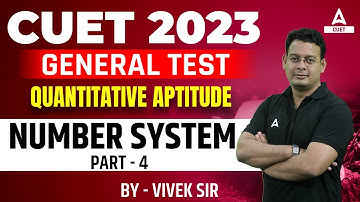 CUET 2023 General Test | Quantitative Aptitude | NUMBER SYSTEM  | Part 4 | By Vivek Sir