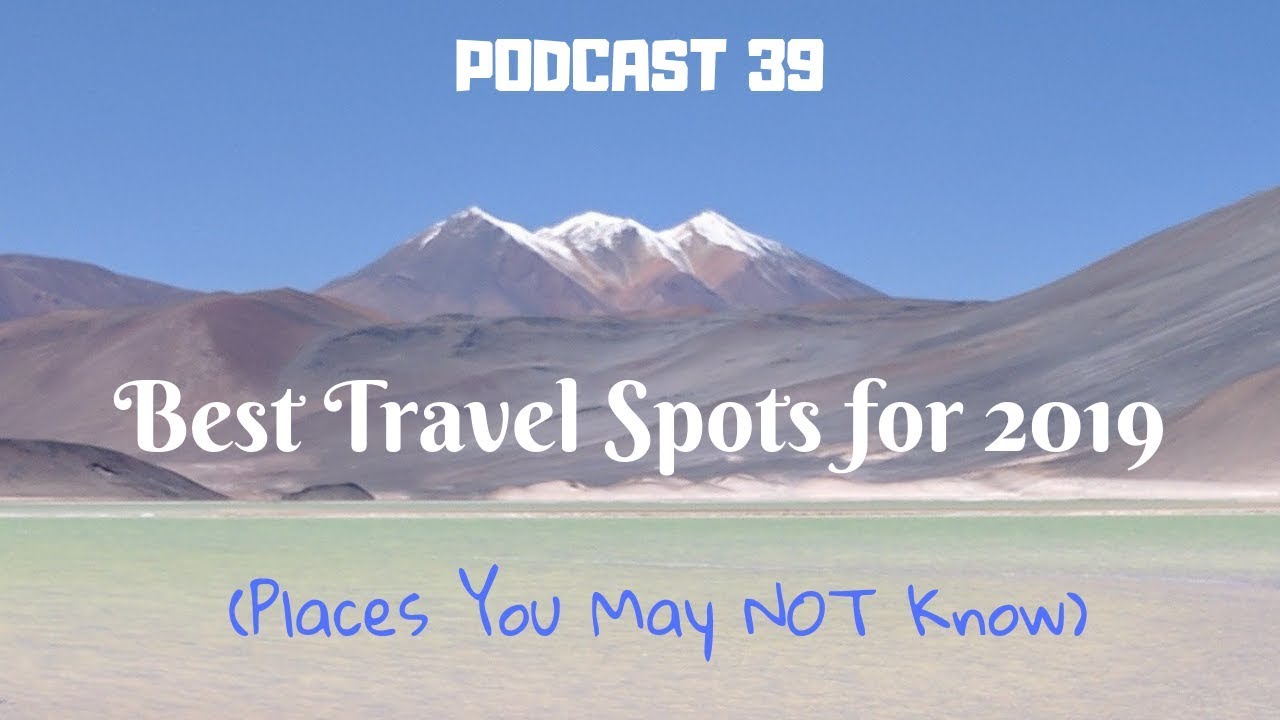 Podcast 39 Best Travel Spots For 2019 Places You May Not Know