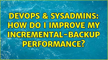 DevOps & SysAdmins: How do I improve my incremental-backup performance? (2 Solutions!!)