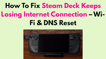 How To Fix Steam Deck Keeps Losing Internet Connection – Wi-Fi & DNS Reset