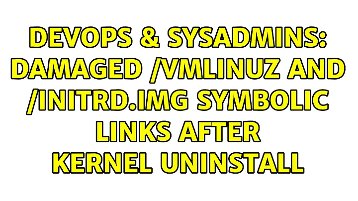 DevOps & SysAdmins: Damaged /vmlinuz and /initrd.img symbolic links after Kernel uninstall