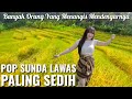 LAGU POP SUNDA LAWAS VIRAL PALING SEDIH DENGARNYA || NUANSA SUASANA PEDESAAN