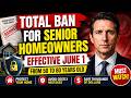 TOTAL BAN FOR SENIOR HOMEOWNERS. EFFECTIVE JUNE 1