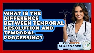 Celebrity What Is The Difference Between Temporal Resolution And Temporal Processing? - Ear Nose Throat Expert Profile