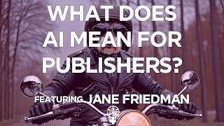 What does AI mean for publishers? (starring Jane Friedman) (A People's Guide to Publishing)