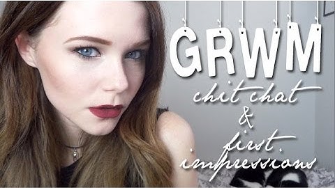 GRWM CHIT CHAT & FIRST IMPRESSIONS