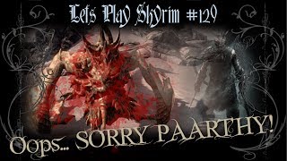 Lets Play Skyrim - 129 - Oops... SORRY PAARTHY!