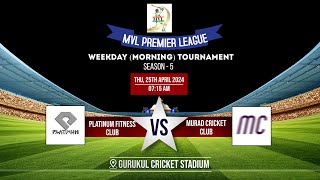 MVL WEEKDAY (MORNING) SEASON - 5 || ( PLATINUM FITNESS CLUB  v/s  MURAD CRICKET CLUB ) ||