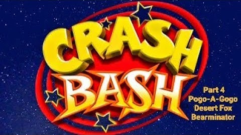 Crash Bash Part 4: Pogo-A-Gogo, Desert Fox & Bearminator