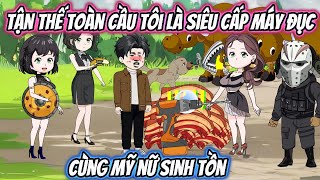 Tận Thế Tôi Là Siêu Cấp Máy Đục Cùng Mỹ Nữ Sinh Tồn | HH VietSub