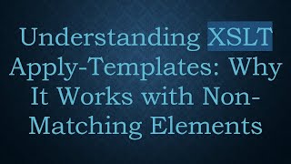 Understanding XSLT Apply-Templates: Why It Works with Non-Matching Elements