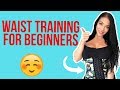 Waist Training for Beginners [Getting Started]