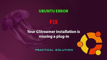 UBUNTU FIX: Your GStreamer installation is missing a plug-in