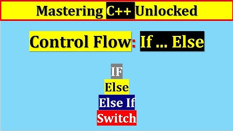Control Flow: If ... Else | IF | Else | Else If | Switch | Mastering C++ Unlocked