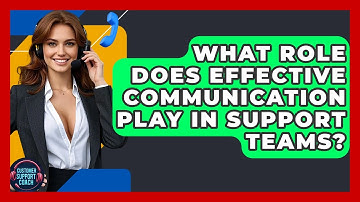 What Role Does Effective Communication Play In Support Teams? - Customer Support Coach