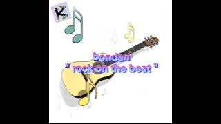 rock on the beat ~ bondan lirikk