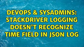 Famous DevOps & SysAdmins: Stackdriver Logging doesn't recognize time field in JSON log Wealth