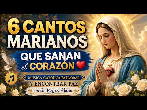 6 CANTOS MARIANOS que SANAN el CORAZÓN ❤️ Música Católica para ORAR y Encontrar PAZ con Virgen María