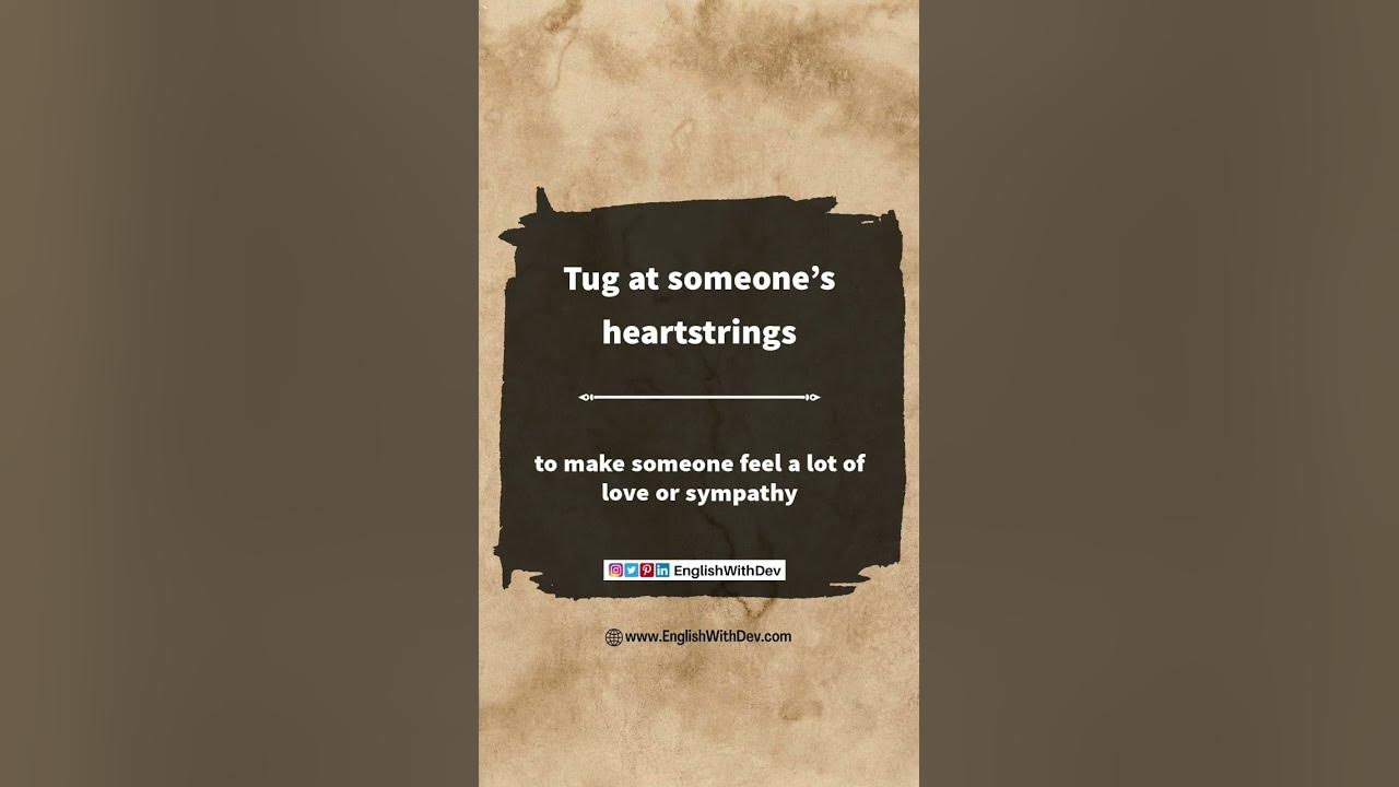 Tug pull tear at someone s heartstrings idiom meaning youtube