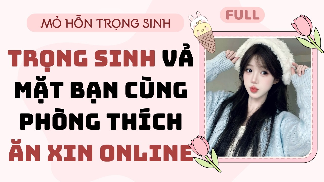 Full audio | Trọng sinh vả mặt bạn cùng phòng thích ăn xin Online | Mỏ Hỗn Trọng Sinh #truyenaudio
