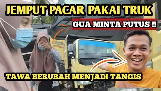 JEMPUT PACAR NAIK TRUK !! MALAH MINTA PUTUS KARNA UDAH DANDAN CANTIK CANTIK