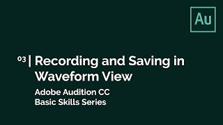 3. Adobe Audition Basics Series - Recording and Saving in Waveform View