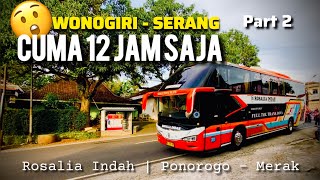 WONOGIRI - SERANG CUMA 12 JAM ‼️ Trip Report Rosalia Indah Ponorogo - Merak Angkatan Sore