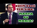 MENSAGEM - QUEM VOCÊ TEM SIDO: MARTA OU MARIA ?