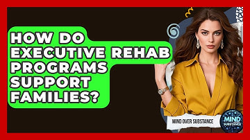 How Do Executive Rehab Programs Support Families? - Mind Over Substance