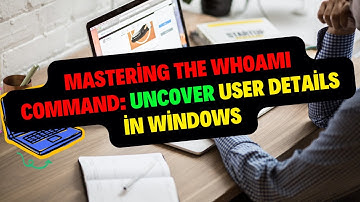 Mastering the WHOAMI Command: Uncover User Details in Windows