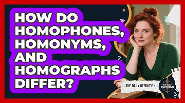 How Do Homophones, Homonyms, And Homographs Differ? - The Daily Definition