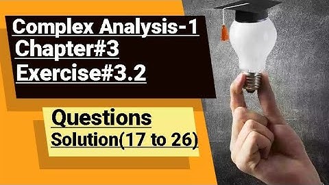Complex Analysis-1 Chapter#3 Solution Exercise#3.1 questions (17 to 26)