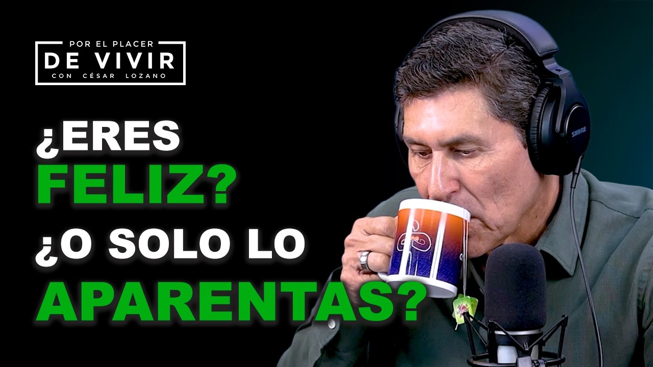 Eres feliz o lo aparentas | Por el Placer de Vivir con César Lozano