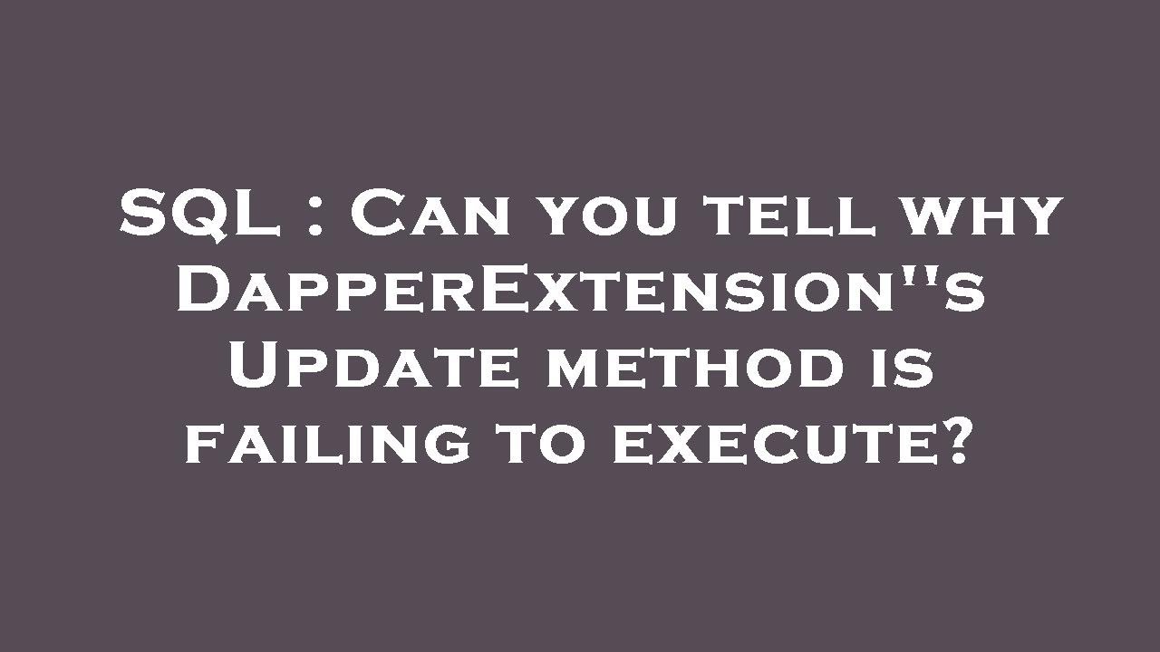 SQL : Can you tell why DapperExtension''s Update method is failing to ...