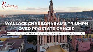 Wallace Charbonneau's Journey with Alternative Prostate Cancer Treatment in Mexico